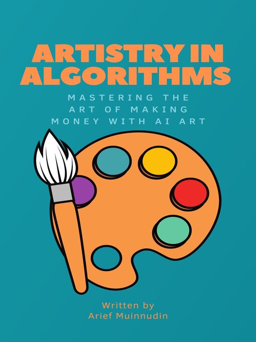 Title details for Artistry in Algorithms Mastering the Art of Making Money With AI Art by Arief Muinnudin - Available